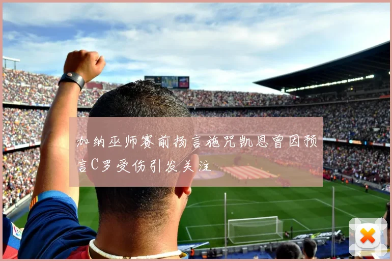 加纳巫师赛前扬言施咒凯恩曾因预言C罗受伤引发关注